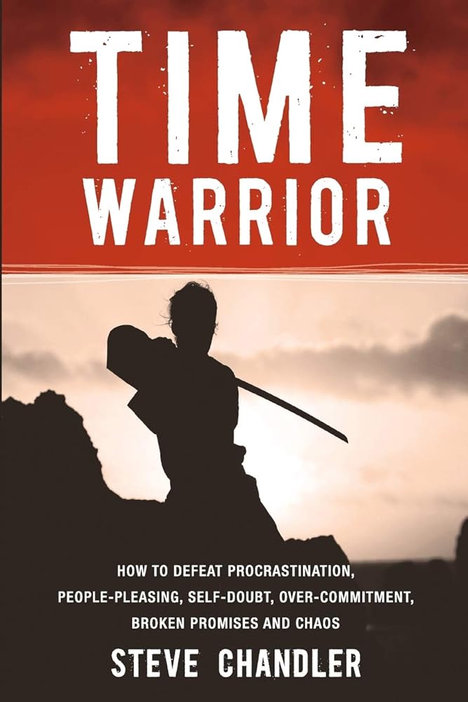 Time Warrior: How to defeat procrastination, people-pleasing, self-doubt, over-commitment, broken promises and chaos cover image