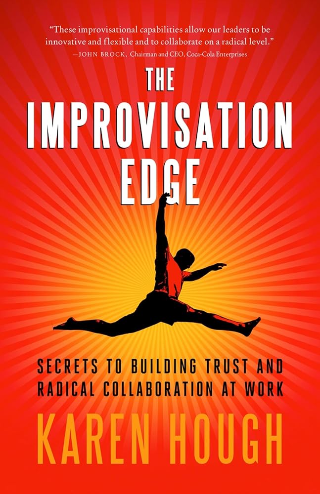 The Improvisation Edge: Secrets to Building Trust and Radical Collaboration at Work cover image