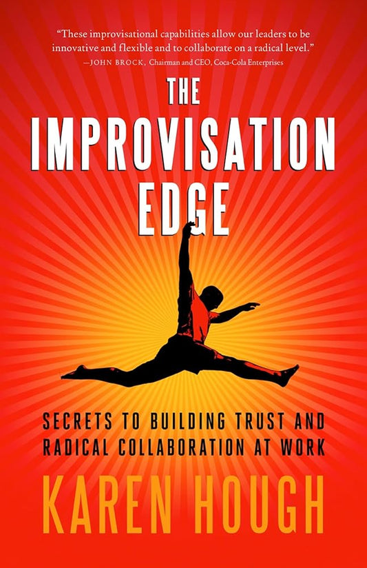 The Improvisation Edge: Secrets to Building Trust and Radical Collaboration at Work cover image