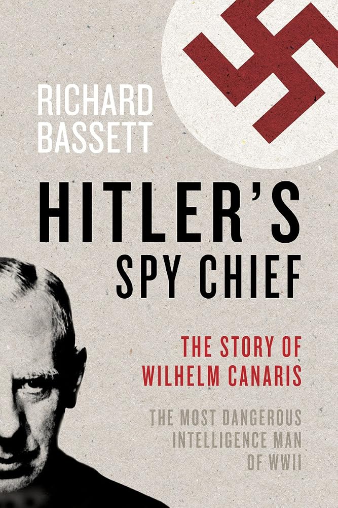 Hitler's Spy Chief: The Wilhelm Canaris Betrayal: the Intelligence Campaign Against Adolf Hitler cover image