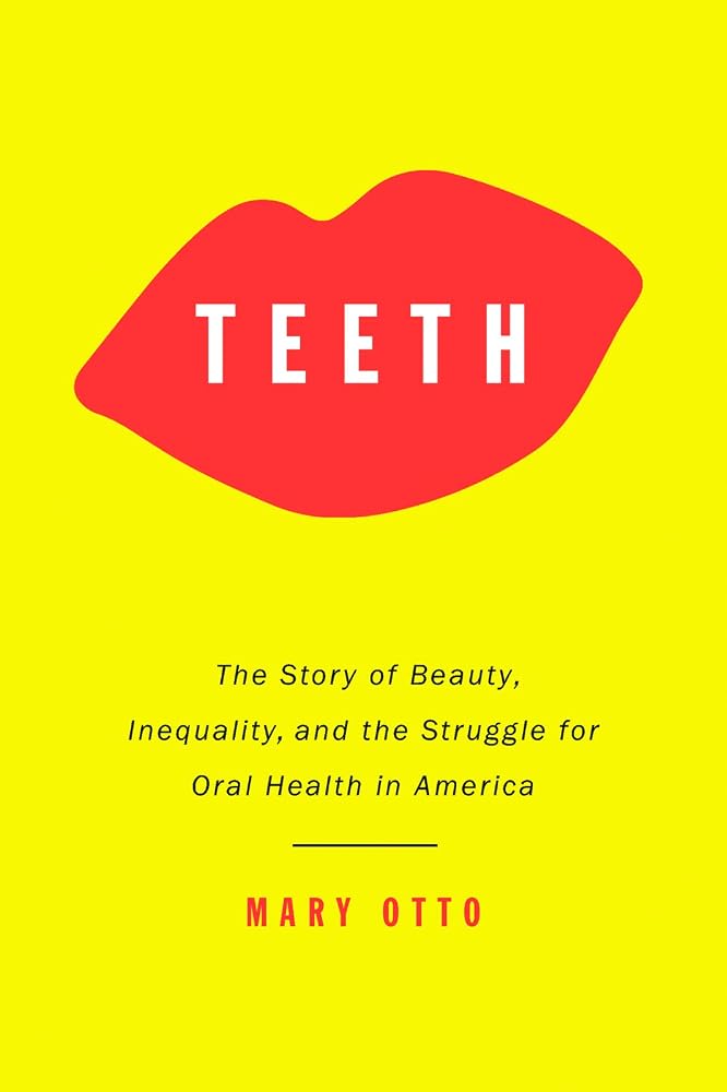 Teeth: The Story of Beauty, Inequality, and the Struggle for Oral Health in America cover image