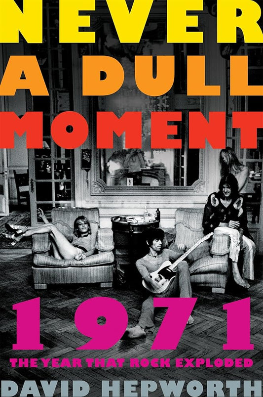 Never a Dull Moment: 1971 The Year That Rock Exploded cover image
