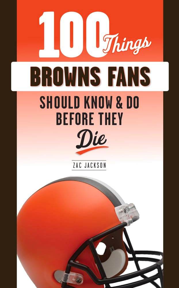 100 Things Browns Fans Should Know & Do Before They Die (100 Things...Fans Should Know) cover image