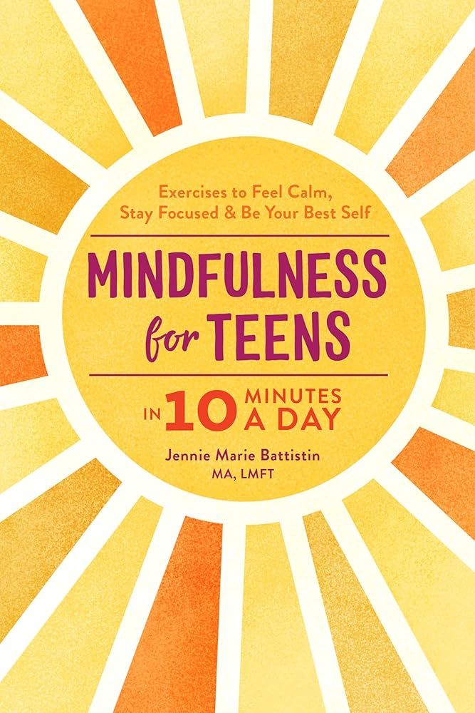 Mindfulness for Teens in 10 Minutes a Day: Exercises to Feel Calm, Stay Focused & Be Your Best Self cover image