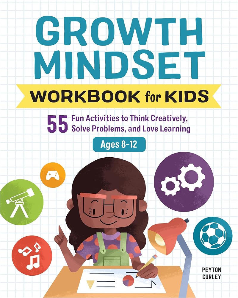 Growth Mindset Workbook for Kids: 55 Fun Activities to Think Creatively, Solve Problems, and Love Learning for Ages 8-12 (Health and Wellness Workbooks for Kids) cover image