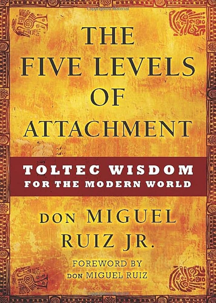 The Five Levels of Attachment: Toltec Wisdom for the Modern World (Toltec Mastery Series) cover image