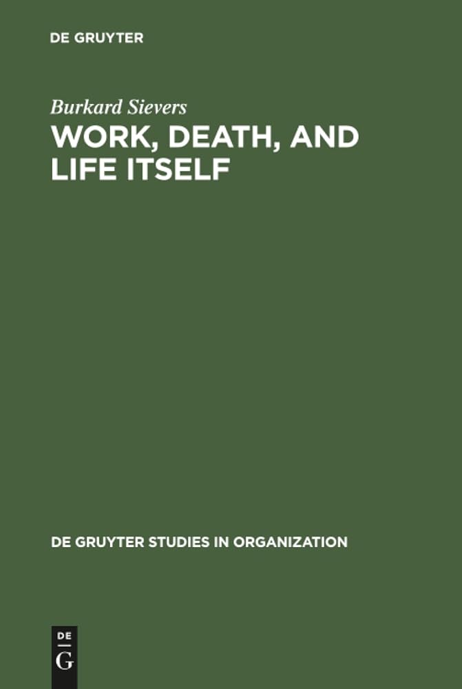 Work, Death, and Life Itself: Essays on Management and Organization (de Gruyter Studies in Organization, 51) cover image