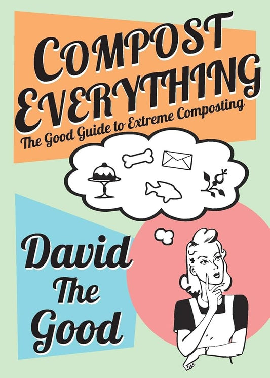 Compost Everything: The Good Guide to Extreme Composting cover image